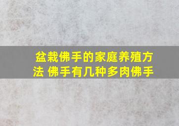 盆栽佛手的家庭养殖方法 佛手有几种多肉佛手